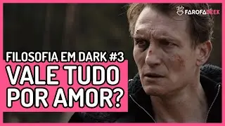 Filosofia em DARK #3 | O AMOR justifica TUDO? Os fins justificam os meios? [COM spoilers]