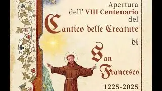 Apertura dell'VIII Centenario del Cantico delle Creature 1225-2025. San Damiano