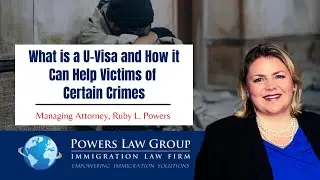 What is a U visa? | Ruby Powers | Powers Law Group, P.C.