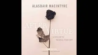 After Virtue, Third Edition: A Study in Moral Theory by Alasdair MacIntyre | Full Audiobook