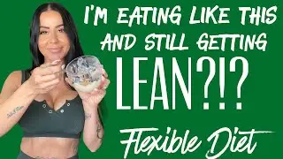FULL DAY OF EATING ON A FLEXIBLE DIET | GETTING LEAN | MEALS & SNACKS