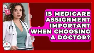 Is Medicare Assignment Important When Choosing A Doctor? - Medicare Made Simple Guide