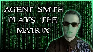 Agent Smith Plays The Matrix: Part 4