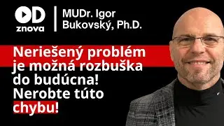 MUDr. Igor Bukovsk&yacute;: Nerie&scaron;en&yacute; probl&eacute;m je možn&aacute; rozbu&scaron;ka do bud&uacute;cna! Nerobte t&uacute;to chybu...