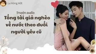 [TRUYỆN AUDIO] TỔNG T&Agrave;I GIẢ NGH&Egrave;O VỀ NƯỚC THEO ĐUỔI NGƯỜI Y&Ecirc;U CŨ (FULL) | LU H&Oacute;NG HỚT