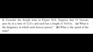 Consider the freight train in Figure 16.6. Suppose that 15 boxcars pass by in a time of 12.0 s a