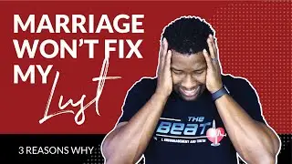 Why Marriage Will NEVER Cure Your Lust Problem!