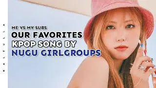 Our favorite song by nugu/underrated kpop girlgroups || Me vs my subs