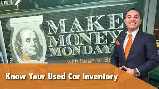 Make Money Monday with Sean V. Bradley - Know Your Used Car Inventory - Automotive Sales