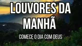 Louvores da Manhã ☀️ Comece o Dia com Deus | Paz, Fé e Esperança ao Amanhecer