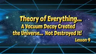 Lesson 9: Hierarchy of Energy answers many questions - Our universe was created by a vacuum decay!