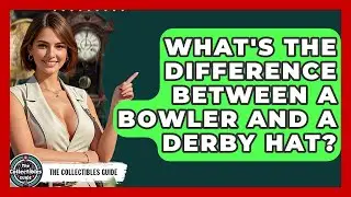 What's The Difference Between A Bowler And A Derby Hat? - The Collectibles Guide