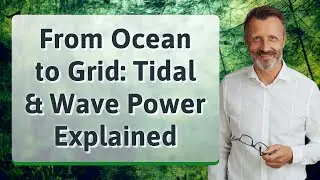 From Ocean to Grid: Tidal & Wave Power Explained