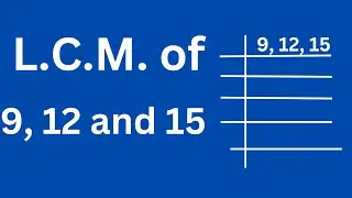 L.C.M. 9 12 и 15
