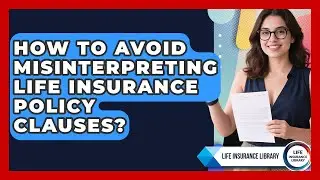 How To Avoid Misinterpreting Life Insurance Policy Clauses? - Life Insurance Library