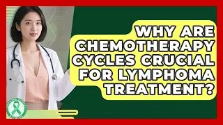 Why Are Chemotherapy Cycles Crucial For Lymphoma Treatment? - Lymphoma Support Network