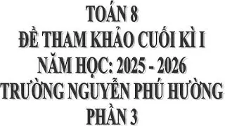TOÁN 8 : ĐỀ THAM KHẢO CUỐI KÌ 1 - ĐỀ CƯƠNG TRƯỜNG NGUYỄN PHÚ HƯỜNG. 