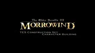 Character Building - Morrowind Construction Set