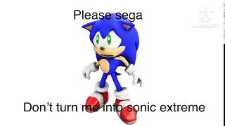Please Sega don't turn me into SONIC EXTREME