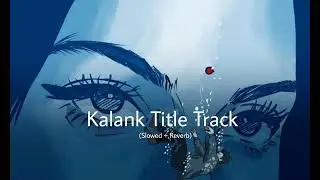 Kalank (Title Track) (Slowed + Reverb) Bollywood Hindi  lofi song #sad #song #anime #video 