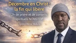 Décembre en Christ: la fin qui libère 2 heures de prière 