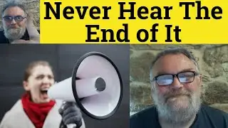 🔵 Never Hear The End Of It Meaning - Never Hear The End Of It Examples - Never Hear The End Of It
