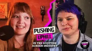 Pushing Uphill in the Scottish Screen Industry | Creativity Isn't Dead Yet &ndash; Ep 2