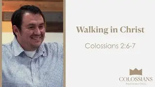 Walking in Christ | Colossians 2:6-7 | Josh Valdez