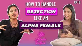 How to Handle Rejection Like an Alpha Female | Girls Who Think Episode 8