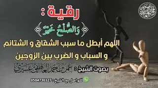 رقية:(و الصلح خير) اللهم أبطل ما سبب الشقاق و الشتائم و السباب و الضرب بين الزوجين |  عمر العااطفي