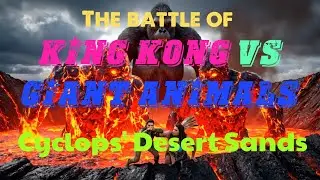 The battle of King Kong vs Giant animals : Cyclops' Desert Sands