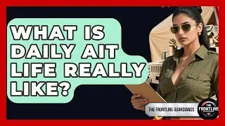 What Is Daily AIT Life Really Like? - The Frontline Guardians