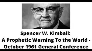 Spencer W. Kimball: A Prophetic Warning To the World - October 1961 General Conference