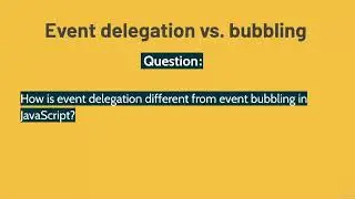 Cracking the JavaScript Coding Interview (Part 29) Question: Event Delegation vs. Event Bubbling