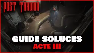 Post Trauma - Walkthrough FR | Acte 3 | Soluce compl&egrave;te et rapide (Partie 3)