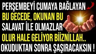 PERŞEMBEYİ CUMAYA BAĞLAYAN BU GECEDE OKUNAN BU SALAVAT İLE OLMAZLAR OLUR ! (Cuma dilek salavatı)