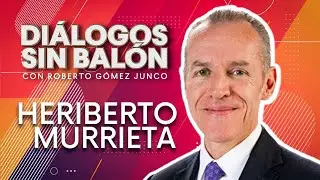 HERIBERTO MURRIETA | Diálogos sin Balón con Roberto Gómez Junco