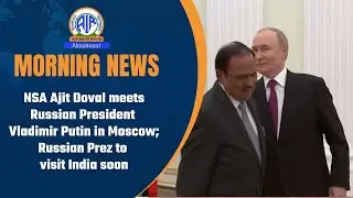 NSA Ajit Doval meets Russian President Vladimir Putin in Moscow; Russian Prez to visit India soon