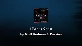 I Turn to Christ - Matt Redman & Passion lyric video