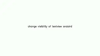 change visibility of textview andoird-Solution in description below