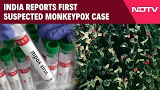 Monkeypox In India | India Reports First Suspected Monkeypox Case