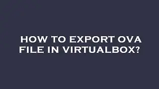 How to export ova file in virtualbox?