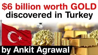 Discovery of Gold in Turkey - $6 billion worth of Gold discovered in Turkey's Sogut region #UPSC