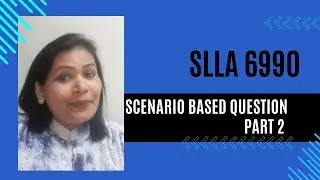 SLLA 6990 VERY IMPORTANT SCENARIO BASED QUESTION-PART 2
