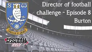 FM17 - Director of football challenge - Sheffield Wednesday - EP 8 - Burton Albion - Live com