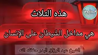 انتبه❗هذه الثلاث هي مداخل الشيطان عليك❗#الشيخ_عبد_الرزاق_البدر 