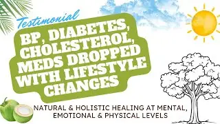 BP, Diabetes, Cholesterol, Medication dropped with lifestyle change and holistic healing