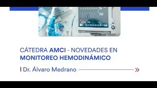Cátedra AMCI - Novedades en Monitoreo Hemodinámico - Dr. Álvaro Medrano