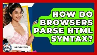How Do Browsers Parse HTML Syntax? - Simple HTML Studio