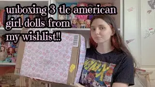 unboxing 3 tlc american girl dolls from my wishlist!!